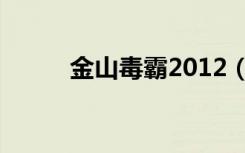 金山毒霸2012（金山毒霸2009）