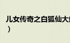 儿女传奇之白狐仙大结局（儿女传奇之白狐仙）