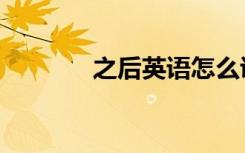 之后英语怎么说（之后英语）