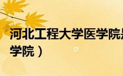 河北工程大学医学院是几本（河北工程大学医学院）