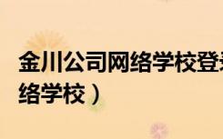 金川公司网络学校登录平台密码（金川公司网络学校）