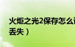 火炬之光2保存怎么读存档（火炬之光2存档丢失）