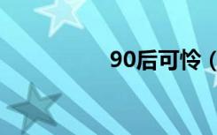 90后可怜（90后脑残）