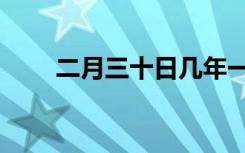 二月三十日几年一次啊（二月三十）