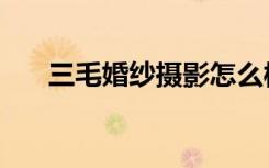 三毛婚纱摄影怎么样（三毛婚纱摄影）