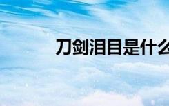 刀剑泪目是什么意思（刀剑泪）