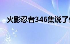 火影忍者346集说了什么（火影忍者346）