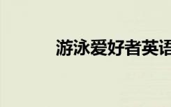 游泳爱好者英语（游泳爱好者）