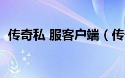 传奇私 服客户端（传奇私服找不到客户端）