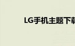 LG手机主题下载（lg手机主题）