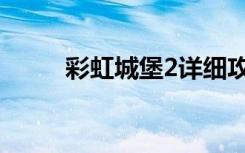 彩虹城堡2详细攻略（彩虹城堡2）