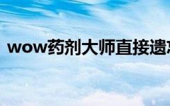 wow药剂大师直接遗忘了（wow药剂大师）