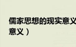 儒家思想的现实意义 举例（儒家思想的现实意义）