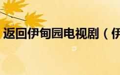 返回伊甸园电视剧（伊甸园国外电视剧论坛）