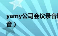 yamy公司会议录音曝光（yamy公司会议录音）