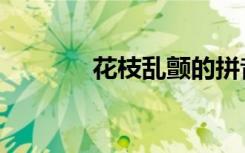 花枝乱颤的拼音（花枝乱颤）