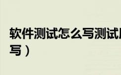 软件测试怎么写测试用例（软件测试用例怎么写）