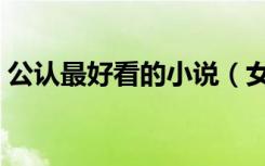 公认最好看的小说（女生公认最好看的小说）