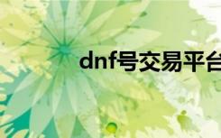 dnf号交易平台官网（dnf号）