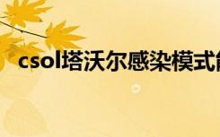 csol塔沃尔感染模式能用吗（csol塔沃尔）