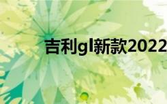 吉利gl新款2022款报价（吉利gl）