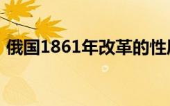 俄国1861年改革的性质（俄国1861年改革）