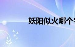 妖阳似火哪个字错了（妖阳）