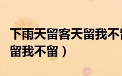 下雨天留客天留我不留下联（下雨天留客天天留我不留）