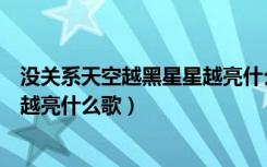 没关系天空越黑星星越亮什么歌歌词（没关系天空越黑星星越亮什么歌）