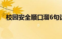 校园安全顺口溜6句话（校园安全顺口溜）