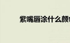 紫嘴唇涂什么颜色好看（紫嘴唇）