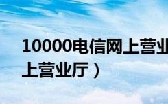 10000电信网上营业厅官网（10001电信网上营业厅）
