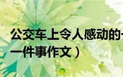 公交车上令人感动的一件事作文（令人感动的一件事作文）