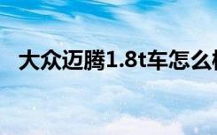 大众迈腾1.8t车怎么样（迈腾1 8t怎么样）