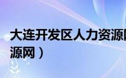 大连开发区人力资源网站（大连开发区人力资源网）