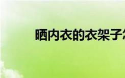 晒内衣的衣架子怎么选（晒内衣）
