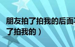 朋友拍了拍我的后面写什么比较霸气（朋友拍了拍我的）