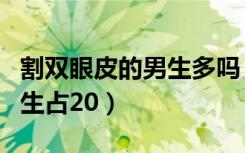 割双眼皮的男生多吗（高考生扎堆割双眼皮男生占20）
