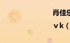 肖佳乐|ⅴk（肖佳）