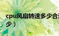 cpu风扇转速多少合适贴吧（cpu风扇转速多少）