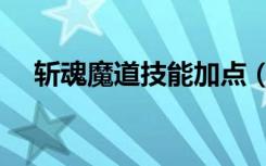 斩魂魔道技能加点（斩魂魔道刷图加点）