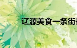 辽源美食一条街在哪（辽源美食）