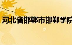 河北省邯郸市邯郸学院邮编（邯郸学院邮编）