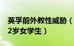 英孚前外教性威胁（英孚前外教性剥削中国12岁女学生）