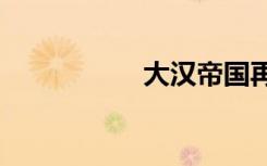 大汉帝国再次崛起txt