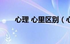 心理 心里区别（心里与心理的区别）