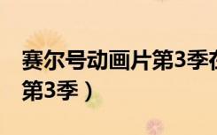 赛尔号动画片第3季在线观看（赛尔号动画片第3季）