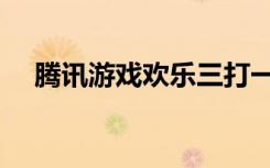 腾讯游戏欢乐三打一（欢乐三打一游戏）