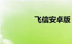 飞信安卓版（飞信精灵）