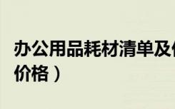 办公用品耗材清单及价格表（办公用品清单及价格）